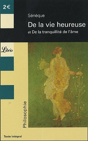 De la vie heureuse et De la tranquillité de l'âme (De Vita Beata, De Tranquillitate Animi) by Lucius Annaeus Seneca