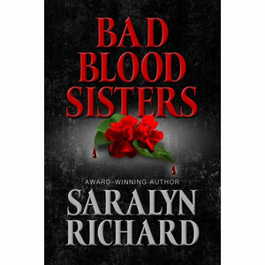 BAD BLOOD SISTERS by Saralyn Richard, Saralyn Richard