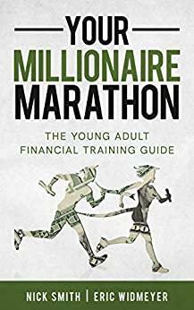 Your Millionaire Marathon: The Young Adult Financial Training Guide by Nick Smith, Eric Widmeyer