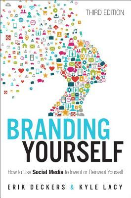 Branding Yourself: How to Use Social Media to Invent or Reinvent Yourself by Kyle Lacy, Erik Deckers