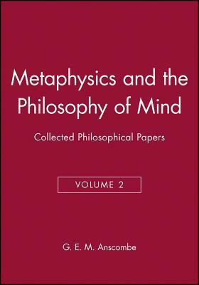 Metaphysics and the Philosophy of Mind: Collected Philosophical Papers, Volume 2 by G.E.M. Anscombe