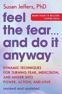 Feel the Fear... and Do It Anyway: Dynamic Techniques for Turning Fear, Indecision, and Anger into Power, Action, and Love by Susan Jeffers