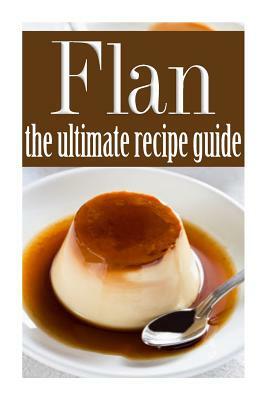 Flan - The Ultimate Recipe Guide by Brenda Morales, Encore Books
