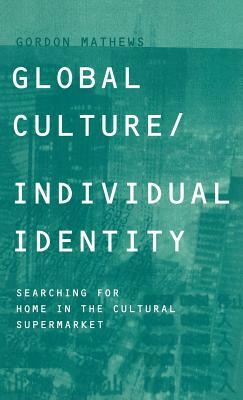 Global Culture/Individual Identity: Searching for Home in the Cultural Supermarket by Gordon Mathews