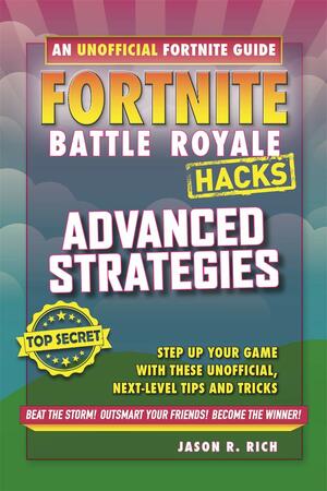 Fortnite Battle Royale Hacks - Advanced Strategies by Jason R. Rich