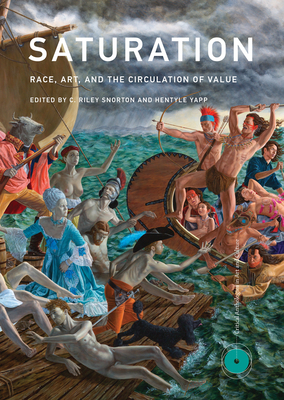 Saturation: Race, Art, and the Circulation of Value by C. Riley Snorton, Hentyle Yapp