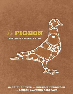 Le Pigeon: The Cookbook by Gabriel Rucker, Tom Colicchio, Meredith Erickson, Andrew Fortgang