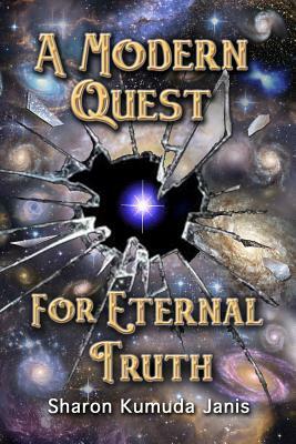 A Modern Quest for Eternal Truth by Sharon Kumuda Janis, Sharon Janis
