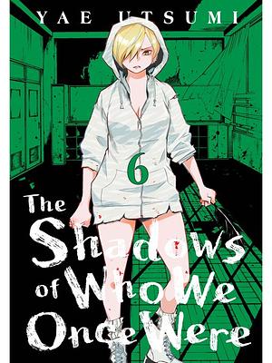 The Shadows of Who We Once Were, Volume 6 by Yae Utsumi