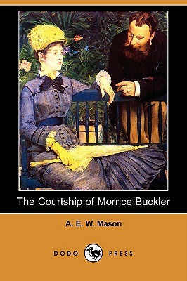 The Courtship of Morrice Buckler (Dodo Press) by A.E.W. Mason