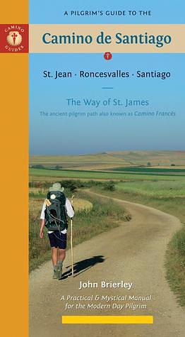 A Pilgrim's Guide to the Camino de Santiago: St. Jean Roncesvalles Santiago by John Brierley, John Brierley