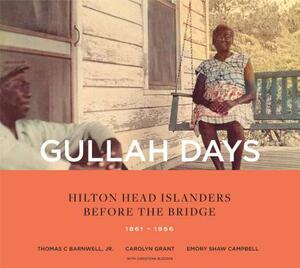 Gullah Days: Hilton Head Islanders Before the Bridge 1861-1956 by Carolyn Grant, Emory Shaw Campbell, Thomas C. Barnwell