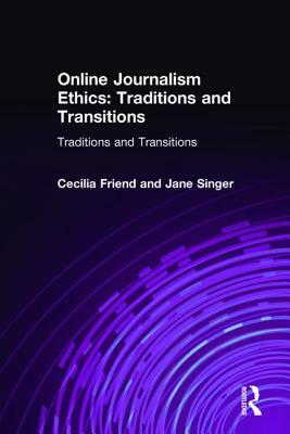 Online Journalism Ethics: Traditions and Transitions: Traditions and Transitions by Jane Singer, Cecilia Friend