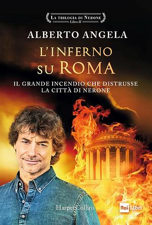 L'inferno su Roma. Il grande incendio che distrusse la città di Nerone by Alberto Angela