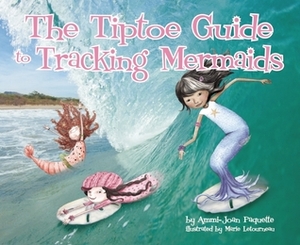 The Tiptoe Guide to Tracking Mermaids by Ammi-Joan Paquette, Marie Letourneau