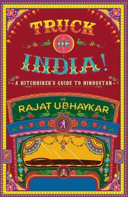 Truck de India!: A Hitchhiker's Guide to Hindustan by Rajat Ubhaykar