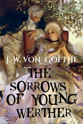 Johann Wolfgang von Goethe - THE SORROWS OF YOUNG WERTHER (Illustrated edition) by 