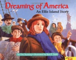 Dreaming of America: An Ellis Island story by Eve Bunting, Ben F. Stahl