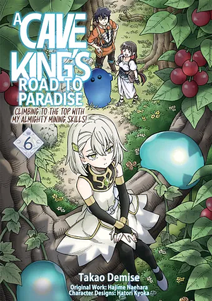 A Cave King's Road to Paradise: Climbing to the Top with My Almighty Mining Skills! (Manga) Volume 6 by Takao Demise, Hajime Naehara