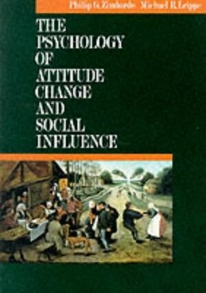 The Psychology of Attitude Change and Social Influence by Philip G. Zimbardo, Michael R. Leippe