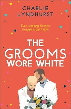 The Grooms Wore White: A Joyful, Uplifting, Funny Read that Will Warm Your Heart by Charlie Lyndhurst