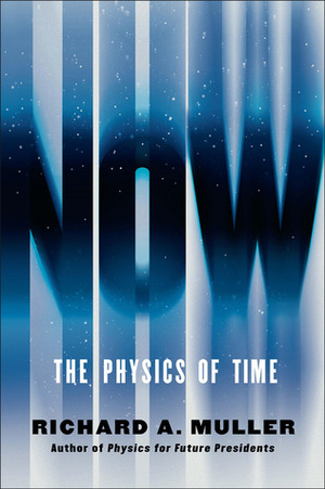 Now: The Physics of Time by Richard A. Muller