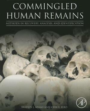 Commingled Human Remains: Methods in Recovery, Analysis, and Identification by Bradley Adams, John Byrd