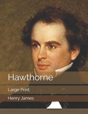 Hawthorne: Large Print by Henry James