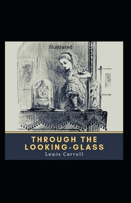 Through the Looking Glass Illustrated by Lewis Carroll