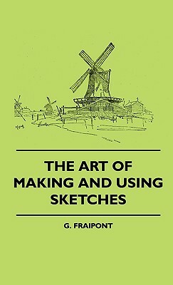 The Art Of Making And Using Sketches by G. Fraipont