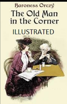 The Old Man in the Corner Illustrated by Baroness Orczy