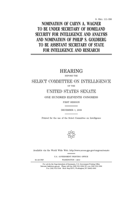 Nomination of Caryn A. Wagner to be Under Secretary of Homeland Security for Intelligence and Analysis and nomination of Philip S. Goldberg to be Assi by Select Committee on Intelligen (senate), United States Congress, United States Senate