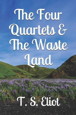 The Four Quartets & The Waste Land by T.S. Eliot