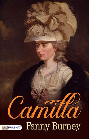 Camilla: Fanny Burney's Romantic Adventures in Georgian Era Society by Frances Burney, Frances Burney