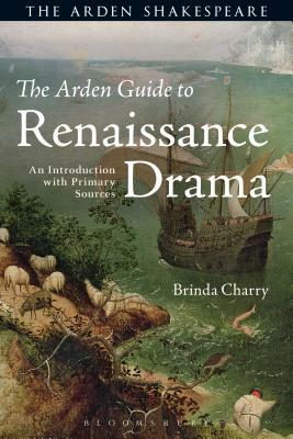 The Arden Guide to Renaissance Drama: An Introduction with Primary Sources by Brinda Charry