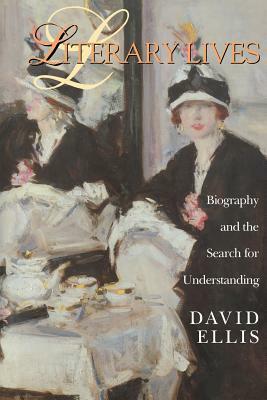 Literary Lives: Biography and the Search for Understanding by David Ellis