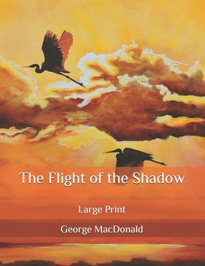 The Flight of the Shadow: Large Print by George MacDonald