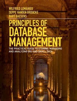 Principles of Database Management: The Practical Guide to Storing, Managing and Analyzing Big and Small Data by Wilfried Lemahieu