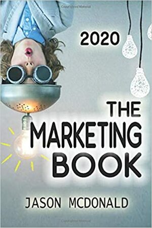 The Marketing Book: a Marketing Plan for Your Business Made Easy via Think / Do / Measure, 2019 Edition by Jason McDonald