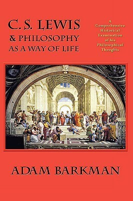 C. S. Lewis & Philosophy as a Way of Life by Adam Barkman