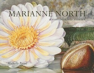 Marianne North: A Very Intrepid Painter by Michelle Payne