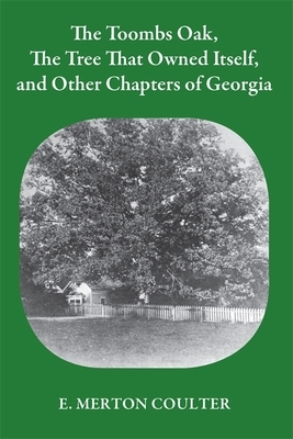 Toombs Oak, the Tree That Owned Itself, and Other Chapters of Georgia History by E. Merton Coulter