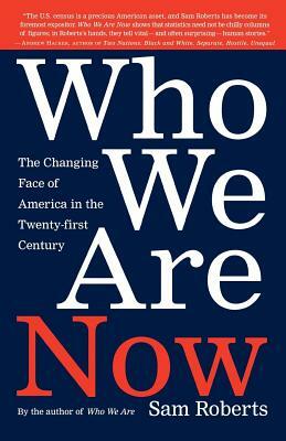 Who We Are Now: The Changing Face of America in the 21st Century by Sam Roberts