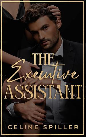 The Executive Assistant: A female CEO/male assistant workplace romance by Celine Spiller