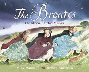 The Brontës - Children of the Moors by Brita Granström, Mick Manning