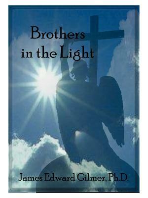 Brothers in the Light: Startling New Discoveries in Near-Death Experiences and Related Phenomena, New Evidence of Life After Death! Heavenly by James Edward Gilmer