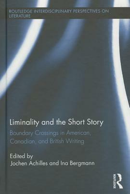 Liminality and the Short Story: Boundary Crossings in American, Canadian, and British Writing by Ina Bergmann, Jochen Achilles