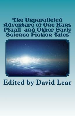 The Unparalleled Adventure of One Hans Pfaall and Other Early Science Fiction T by David Lear