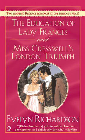 The Education of Lady Frances and Miss Cresswell's London Triumph by Evelyn Richardson