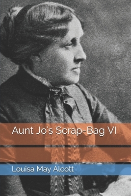 Aunt Jo's Scrap-Bag VI by Louisa May Alcott
